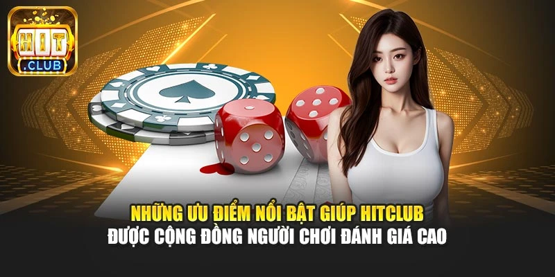 Những ưu điểm nổi bật giúp Hitclub được cộng đồng người chơi đánh giá cao